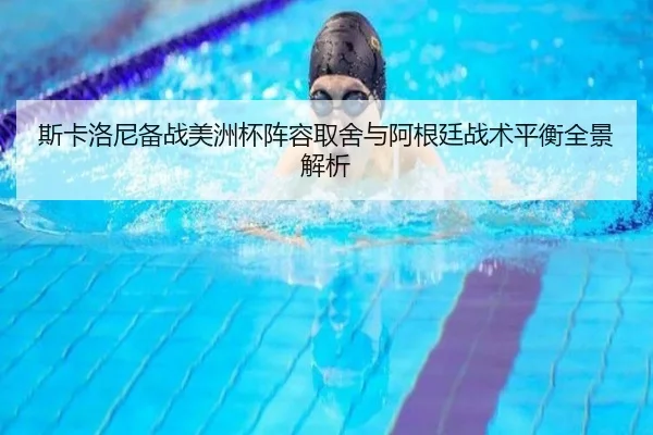 斯卡洛尼备战美洲杯阵容取舍与阿根廷战术平衡全景解析