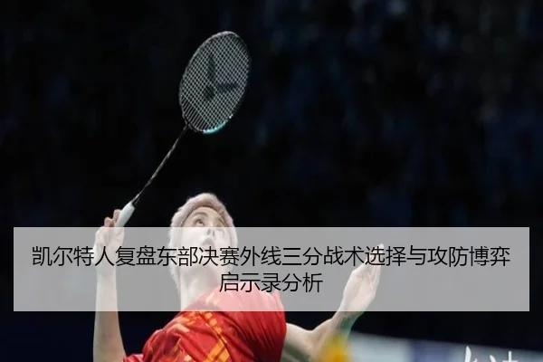 凯尔特人复盘东部决赛外线三分战术选择与攻防博弈启示录分析