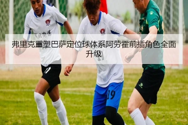 弗里克重塑巴萨定位球体系阿劳霍前插角色全面升级